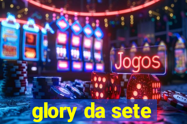 glory da sete